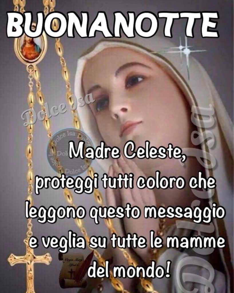 Buonanotte. Madre Celeste, proteggi tutti coloro che leggono questo messaggio e veglia su tutte le mamme del mondo! (Dolce Isa)