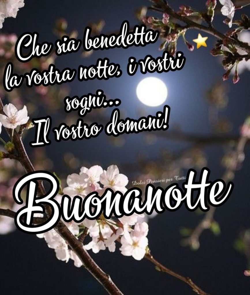 Che sia benedetta la vostra notte, i vostri sogni... Il vostro domani! Buonanotte