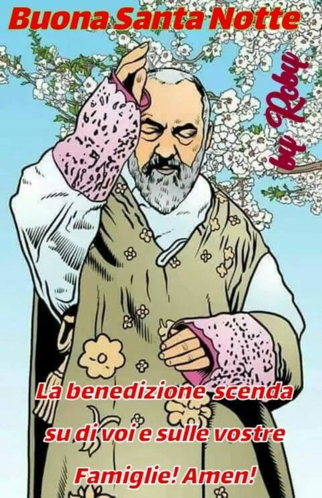 Buona Santa Notte. La benedizione scenda su di voi e sulle vostre famiglie! Amen! - Padre Pio