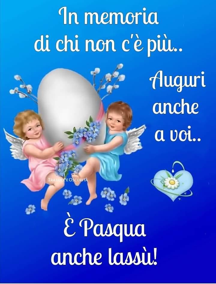 In memoria di chi non c'è più... Auguri anche a voi... È Pasqua anche lassù! (Tra luce e oscurità)