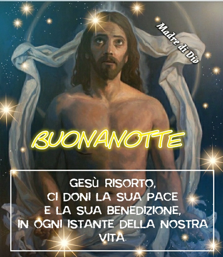 BUONANOTTE. Gesù è risorto, ci doni la sua pace e la sua benedizione, in ogni istante della nostra vita.