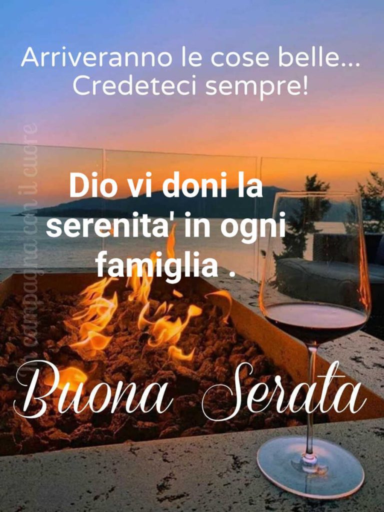 Arriveranno le cose belle... Credeteci sempre! Dio vi doni la serenità in ogni famiglia. Buona Serata