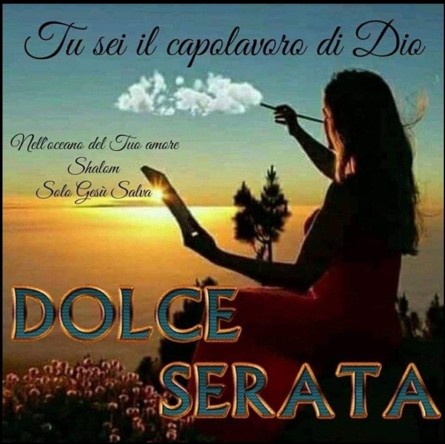 Tu sei il capolavoro di Dio. DOLCE SERATA