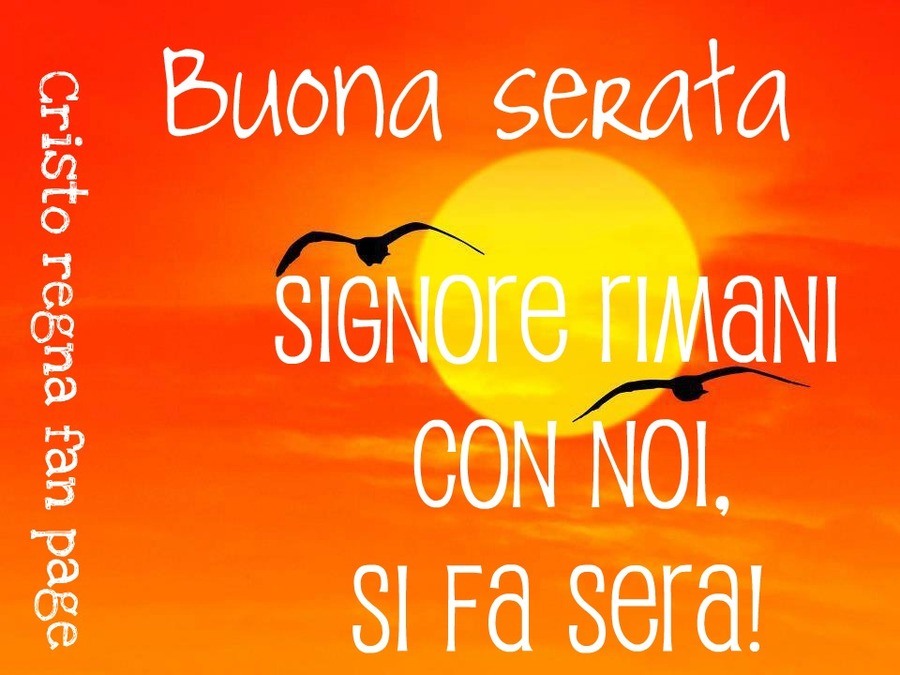 Buona serata. Signore rimani con noi, si fa sera!