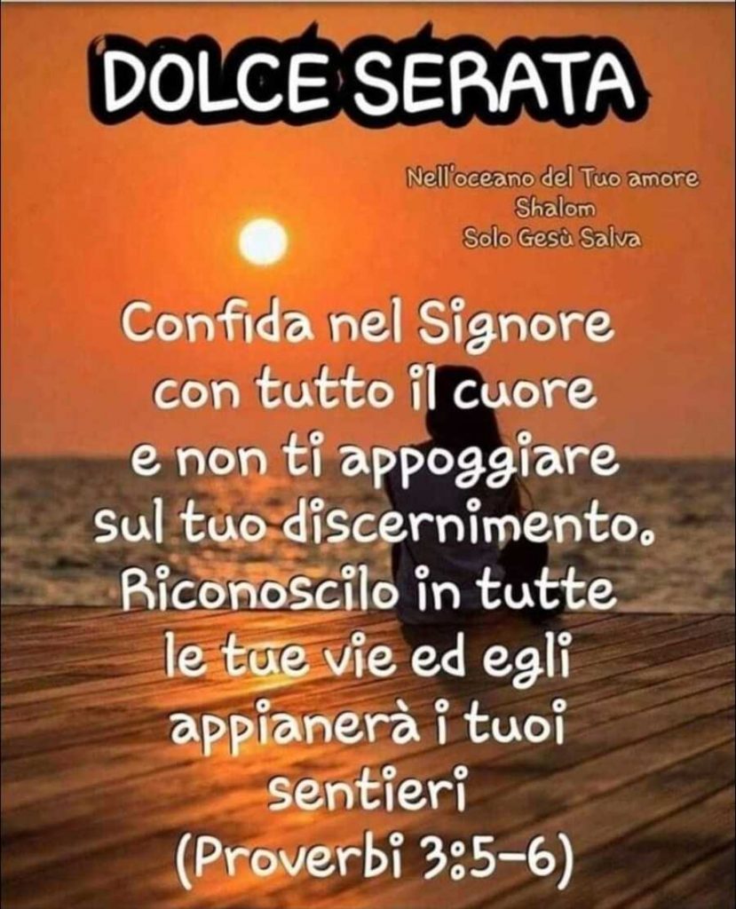DOLCE SERATA. Confida nel Signore con tutto il tuo cuore e non ti appoggiare sul tuo discernimento... (Nell'oceano del Tuo amore Shalom solo Gesù salva)