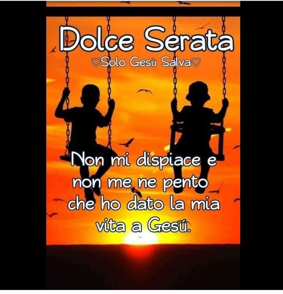 Dolce Serata. Non mi dispiace e non me ne pento che ho dato la mia vita a Gesù.