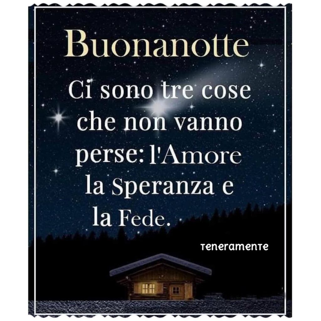 Buonanotte. Ci sono tre cose che non vanno perse: l'amore, la speranza e la fede.