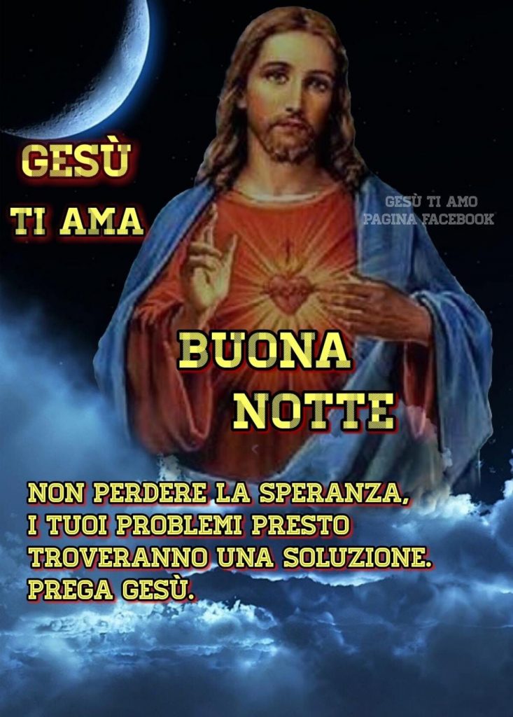 Gesù ti ama! BUONA NOTTE, Non perdere la speranza, i tuoi problemi presto troveranno una soluzione. Prega Gesù