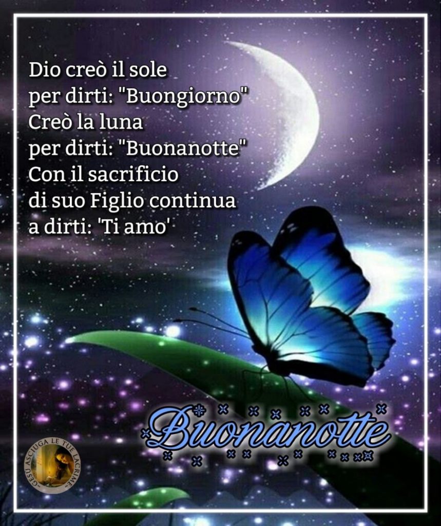 Dio creò il sole per dirti: "Buongiorno". Creò la luna per dirti: "Buonanotte". Con il sacrificio di Suo Figlio continua a dirti: "Ti amo". Buonanotte