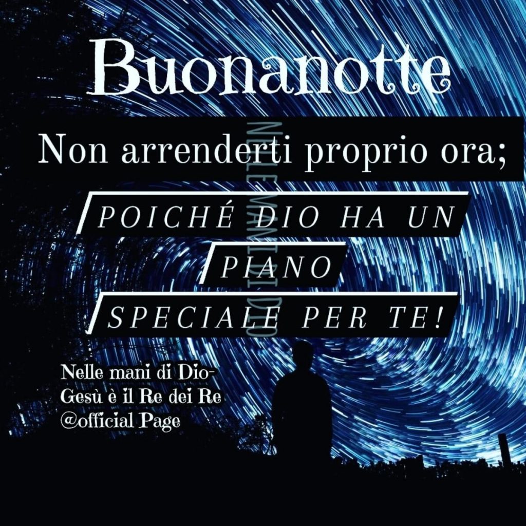 Buonanotte. Non arrenderti proprio ora; poiché Dio ha un piano speciale per te!