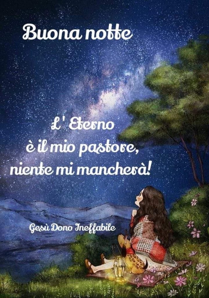 Buona notte. L'Eterno è il mio pastore, niente mi mancherà! (Gesù dono ineffabile)