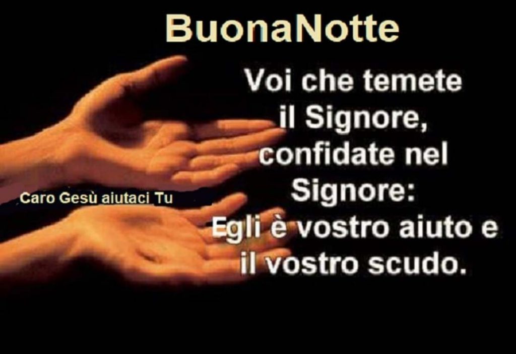 BuonaNotte. Voi che temete il Signore, confidate nel Signore: Egli è vostro aiuto e il vostro scudo.