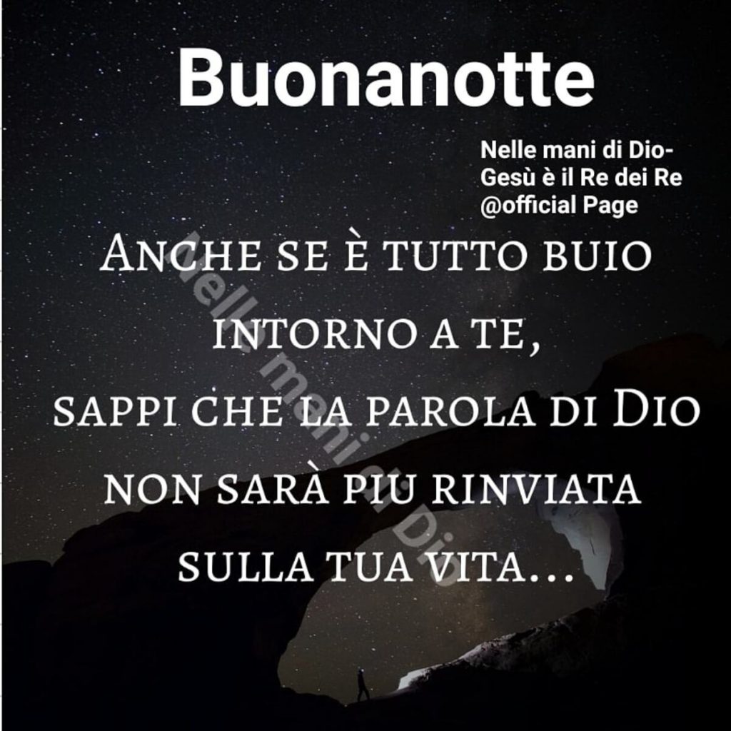 Buonanotte. Anche se è tutto buio intorno a te, sappi che la parola di Dio non sarà più rinviata sulla tua vita... (Nelle mani di Dio - Gesù è il Re dei Re)