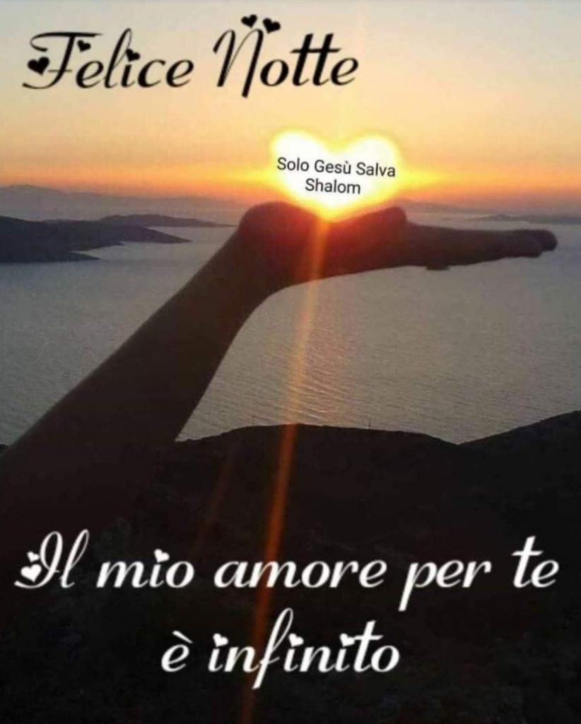 Felice Notte. Il mio amore per te è infinito.