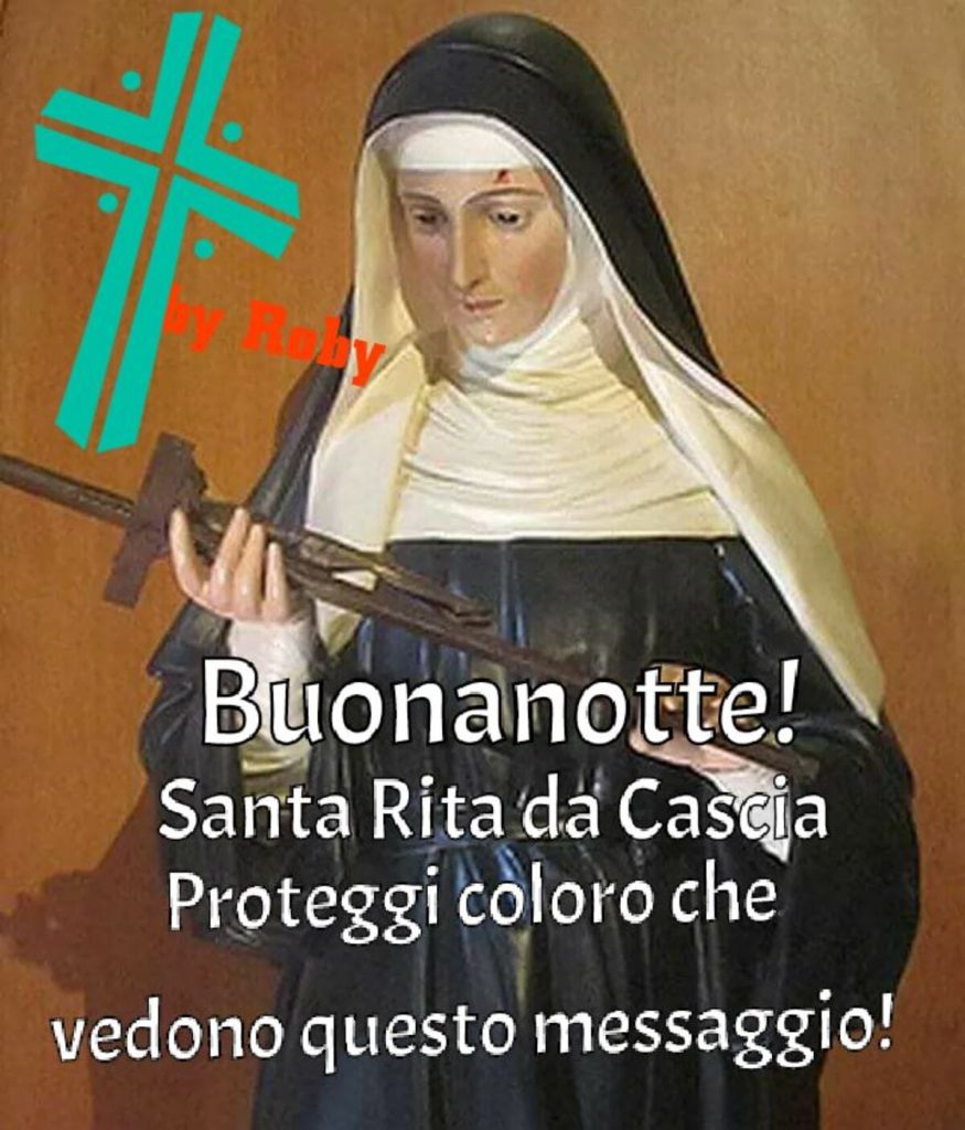 Buonanotte! Santa Rita da Cascia proteggi coloro che vedono questo messaggio!