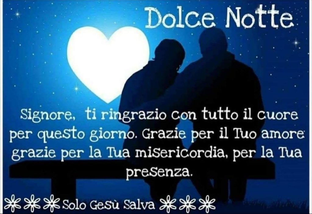Dolce Notte. Signora, ti ringrazio con tutto il cuore per questo giorno. Grazie per il Tuo amore, grazie per la Tua misericordia, per la Tua presenza.