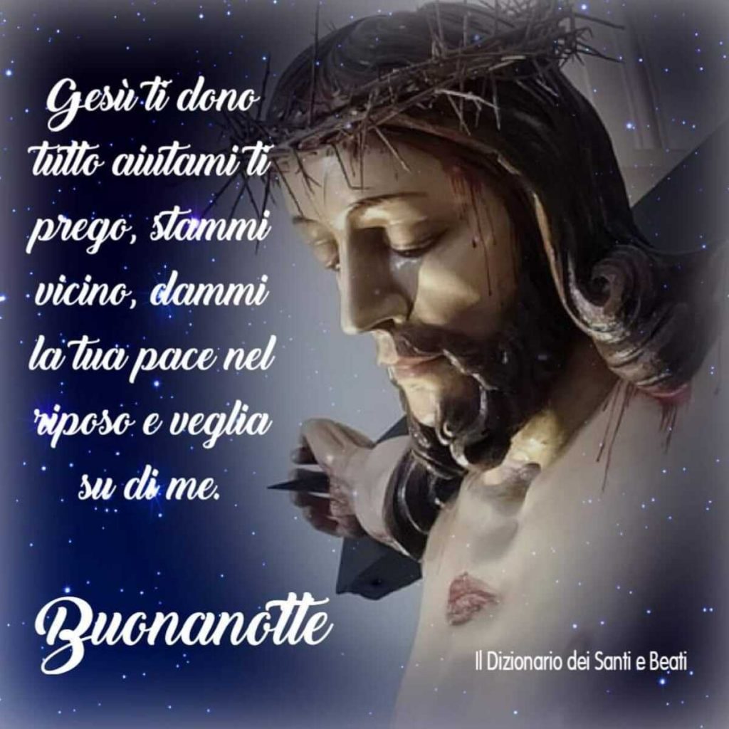 Gesù ti dono tutto. Aiutami ti prego, stammi vicino, dammi la Tua pace nel riposo e veglia su di me. Buonanotte