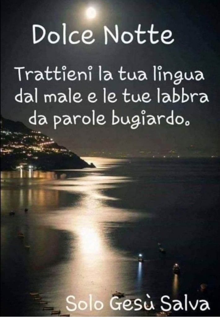 Dolce Notte. Trattieni la tua lingua dal male e le tue labbra da parole bugiarde.