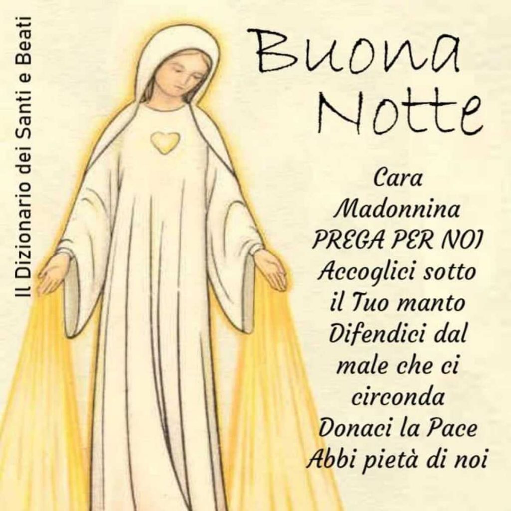 Buona Notte. Cara Madonnina, PREGA PER NOI. Accoglici sotto il Tuo manto, difendici dal male che ci circonda. Donaci la pace, abbi pietà di noi!