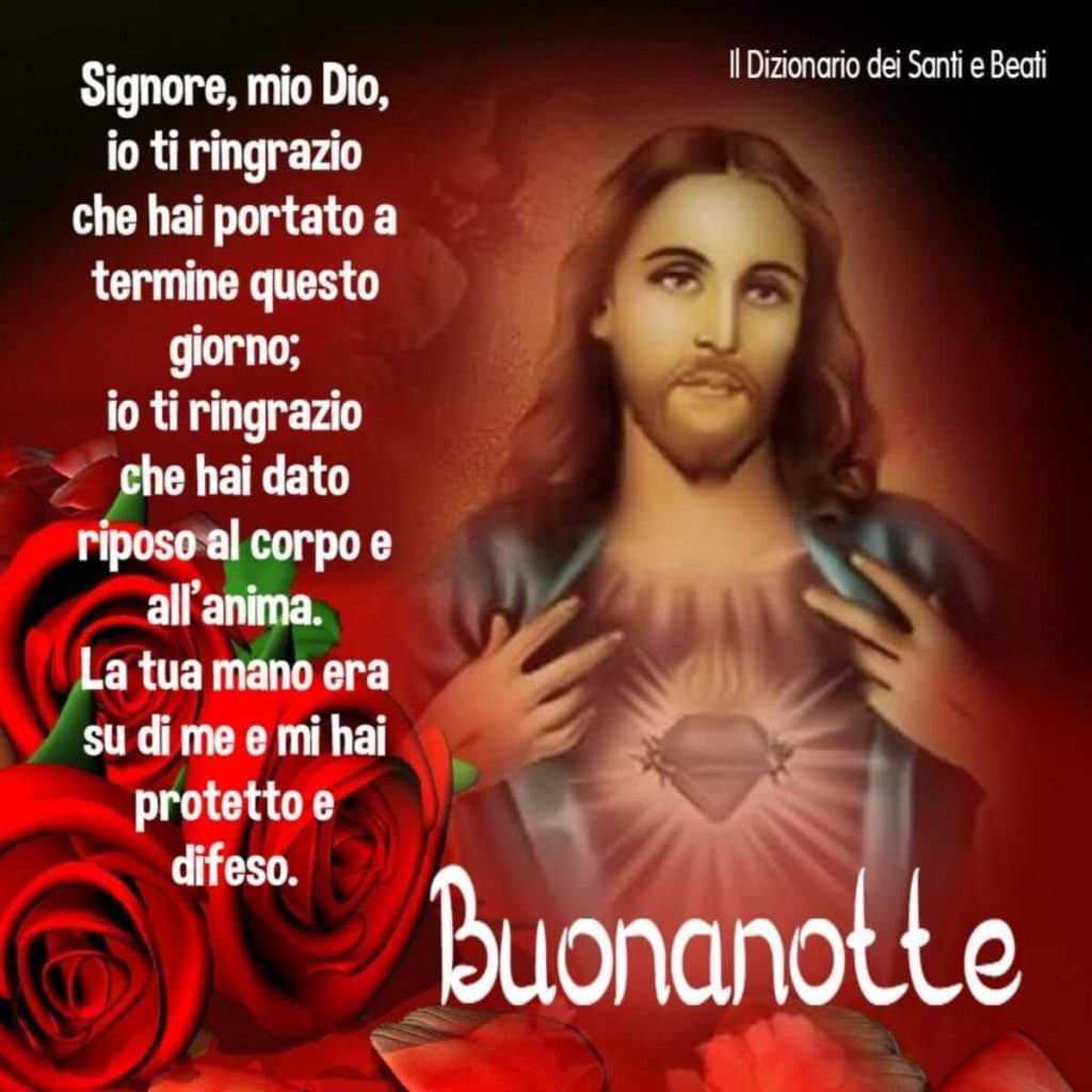 Signore, mio Dio, io ti ringrazio che hai portato a termine questo giorno; io ti ringrazio che hai dato riposo al corpo e all'anima. La tua mano era su di me e mi hai protetto e difeso. Buonanotte
