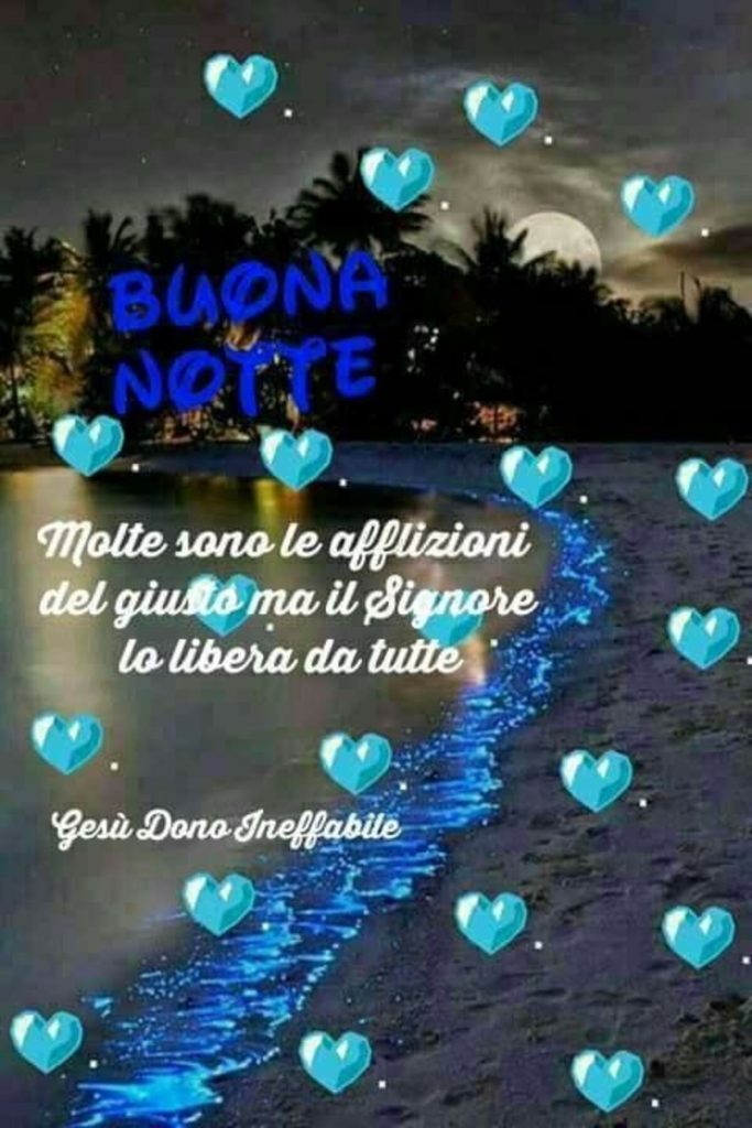 Buona notte. Molte sono le afflizioni del giusto ma il Signore lo libera da tutte.