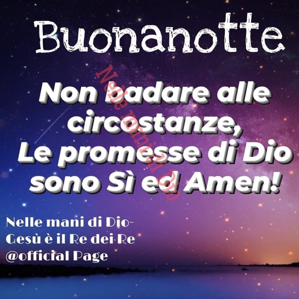 Buonanotte. Non badare alle circostanze, le promesse di Dio sono Sì ed Amen!