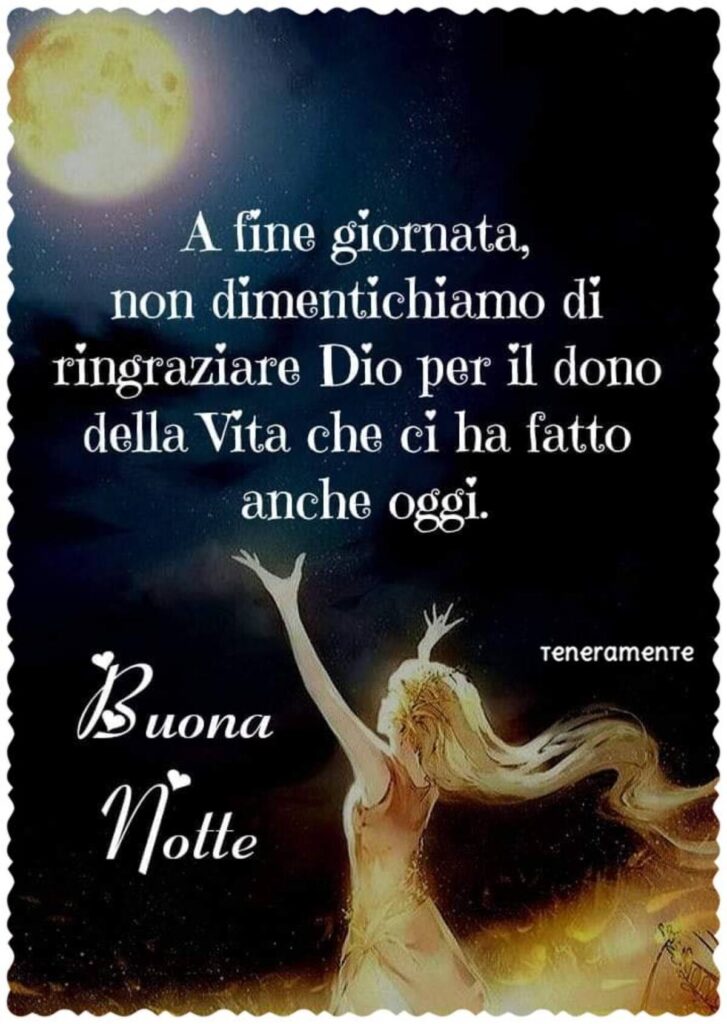 A fine giornata, non dimentichiamo di ringraziare Dio per il dono della Vita che ci ha fatto anche oggi. Buona Notte