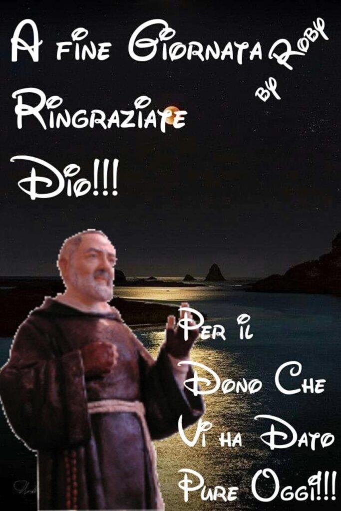 A fine giornata ringraziate Dio!!! Per il dono che vi ha dato anche oggi!!! (By Roby)