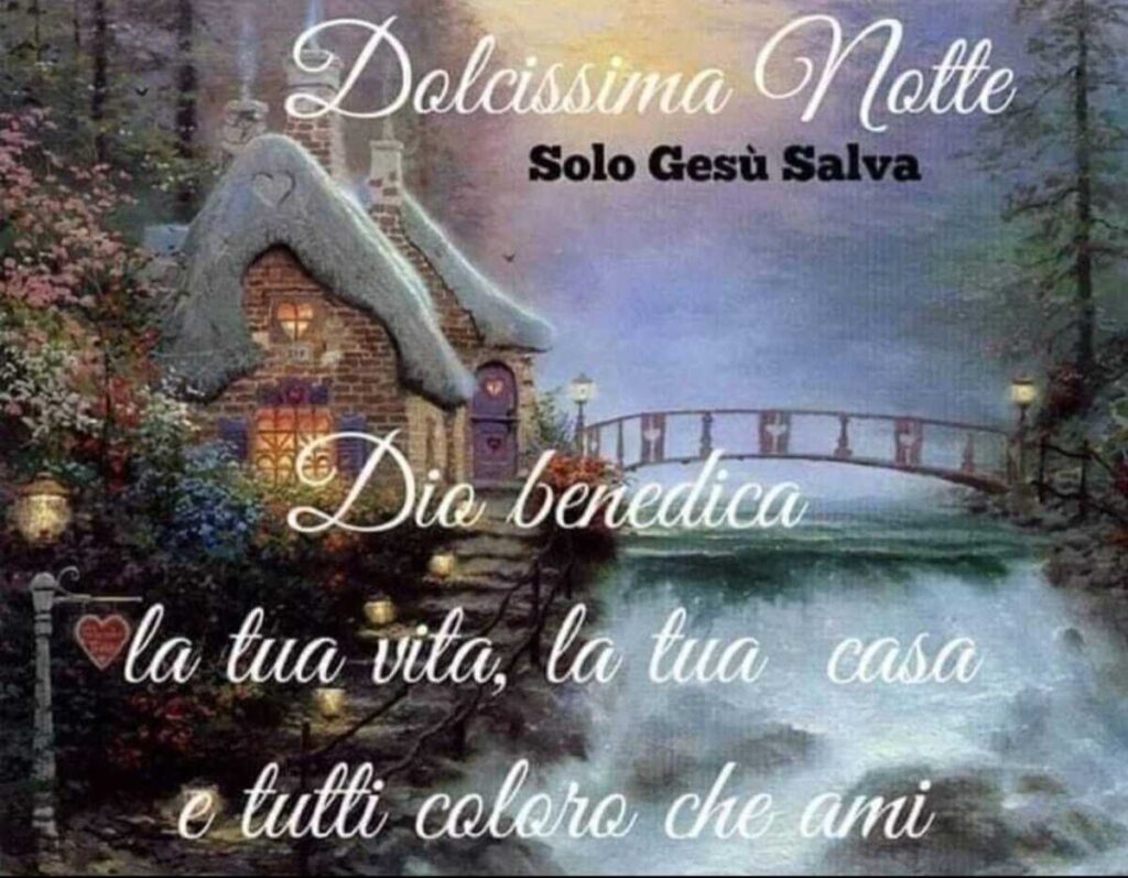 Dolcissima Notte. Dio benedica la tua vita, la tua casa e tutti coloro che ami 