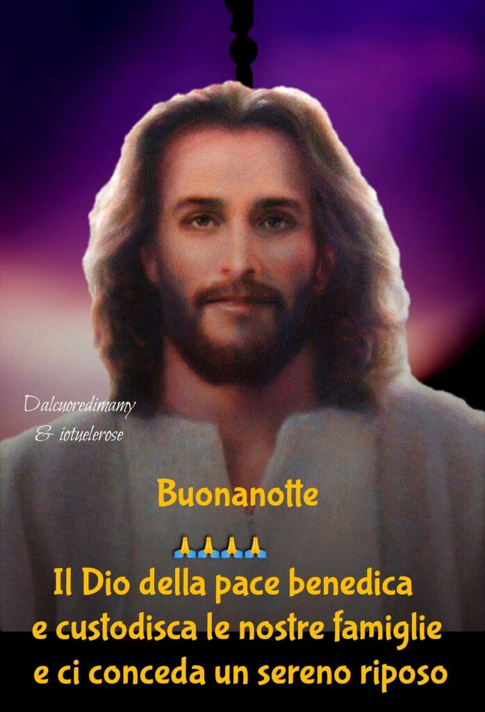 Buonanotte. Il Dio della pace benedica e custodisca le nostre famiglie e ci conceda un sereno riposo (Dolcecuoremamy & iotuelerose)