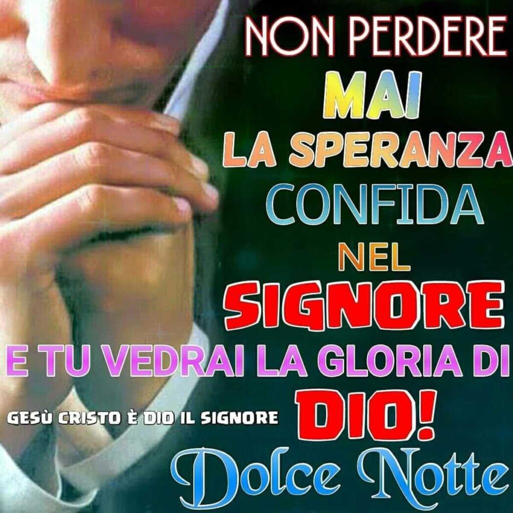 Non perdere mai la speranza, confida nel Signore e tu vedrai la Gloria di Dio! Dolce notte