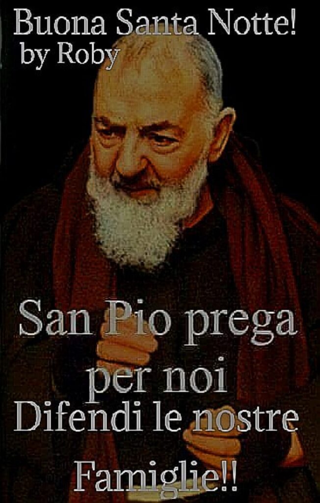 Buona Santa notte! San Pio prega per noi, difendi le nostre famiglie!!