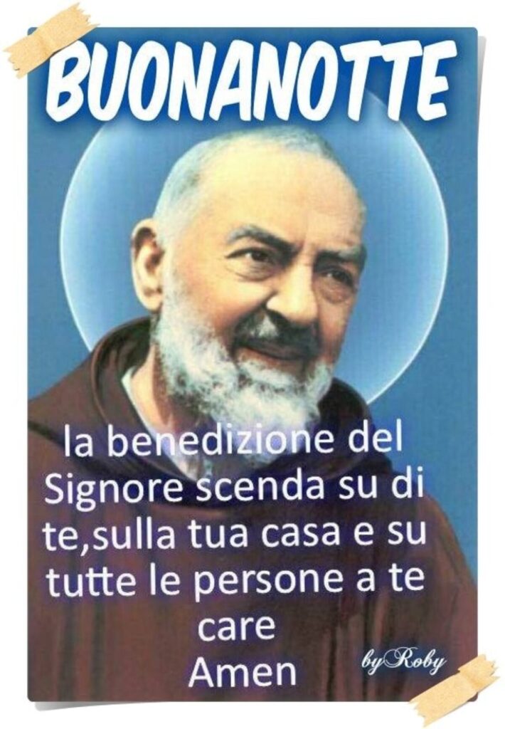 BUONANOTTE. La benedizione del Signore scenda su di te, sulla tua casa e su tutte le persone a te care. Amen