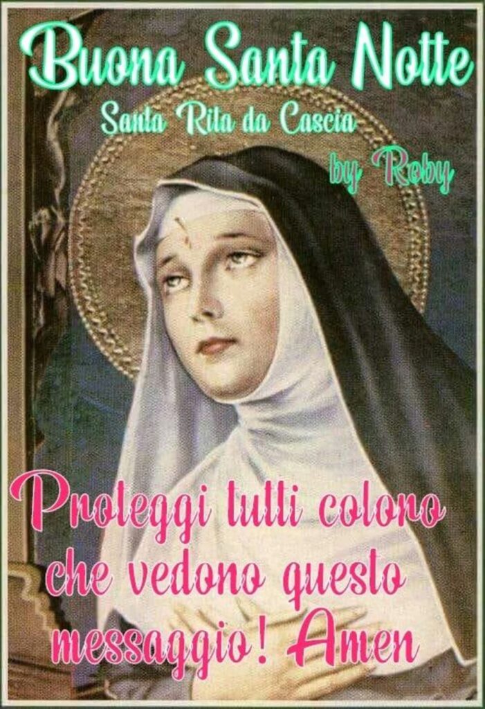 Buona Santa Notte. Santa Rita da Cascia proteggi tutti coloro che vedono questo messaggio! Amen