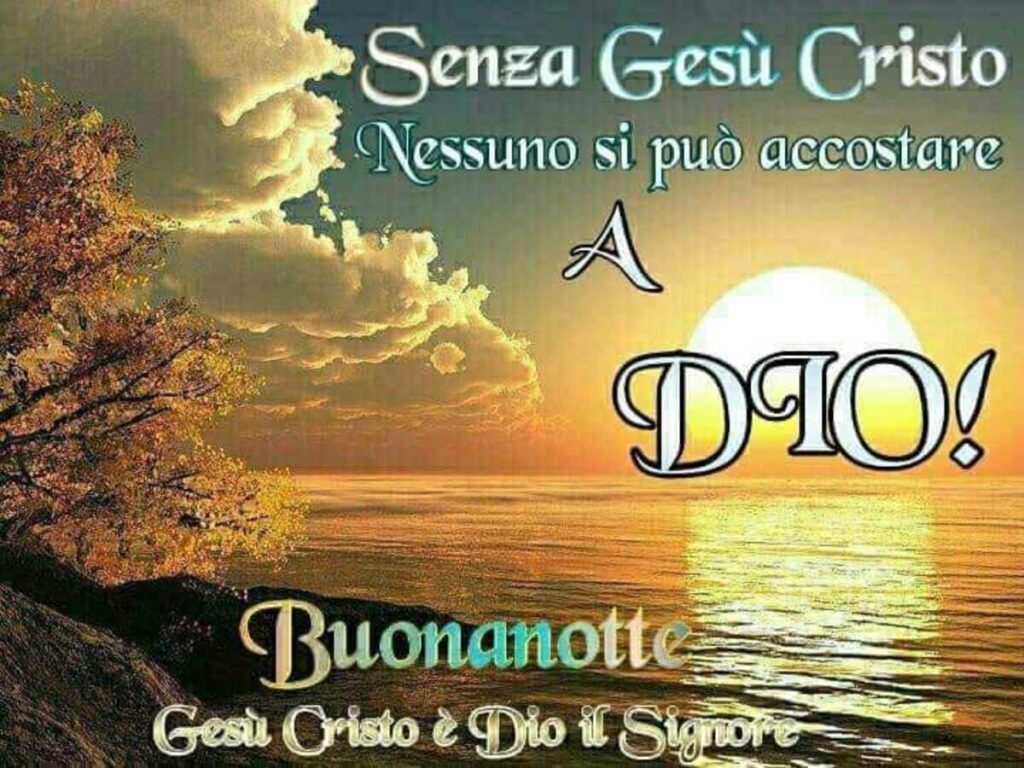 Senza Gesù Cristo nessuno si può accostare a Dio! Buonanotte