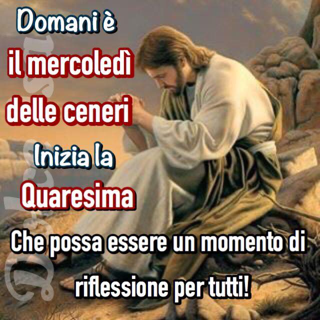 Domani è il Mercoledì delle Ceneri, inizia la Quaresima. Che possa essere un momenti di riflessione per tutti!