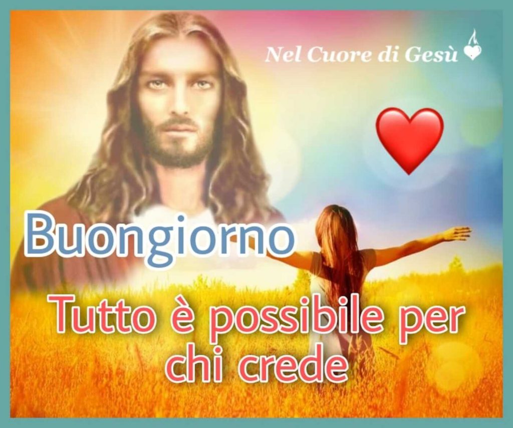 Buongiorno. Tutto è possibile per chi crede.