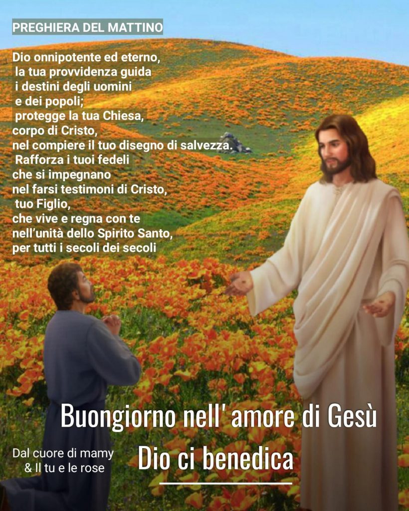 Preghiera del mattino. Dio onnipotente ed eterno, la tua provvidenza guida i destini degli uomini e dei popoli; protegge la tua Chiesa, corpo di Cristo, nel compiere il tuo disegno di salvezza...