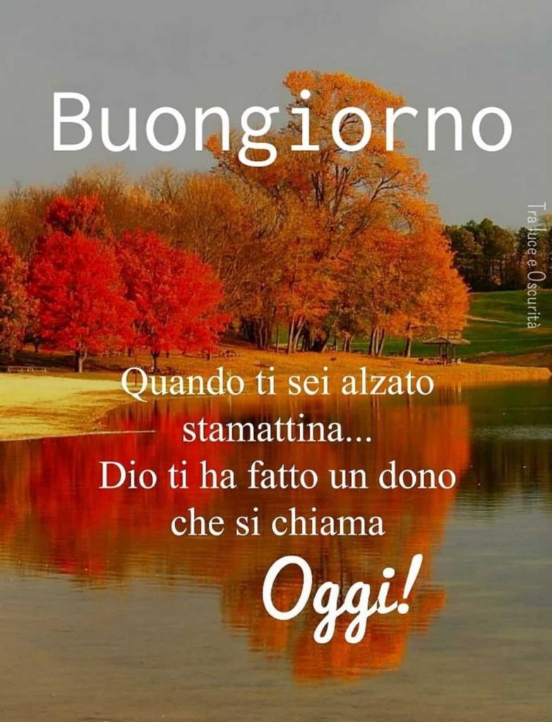 Buongiorno. Quando ti sei alzato stamattina... Dio ti ha fatto un dono che si chiama Oggi! (Tra luce e oscurità)