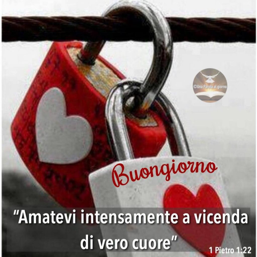 Buongiorno. "Amatevi intensamente a vicenda di vero cuore." (1 Pietro 1:22)