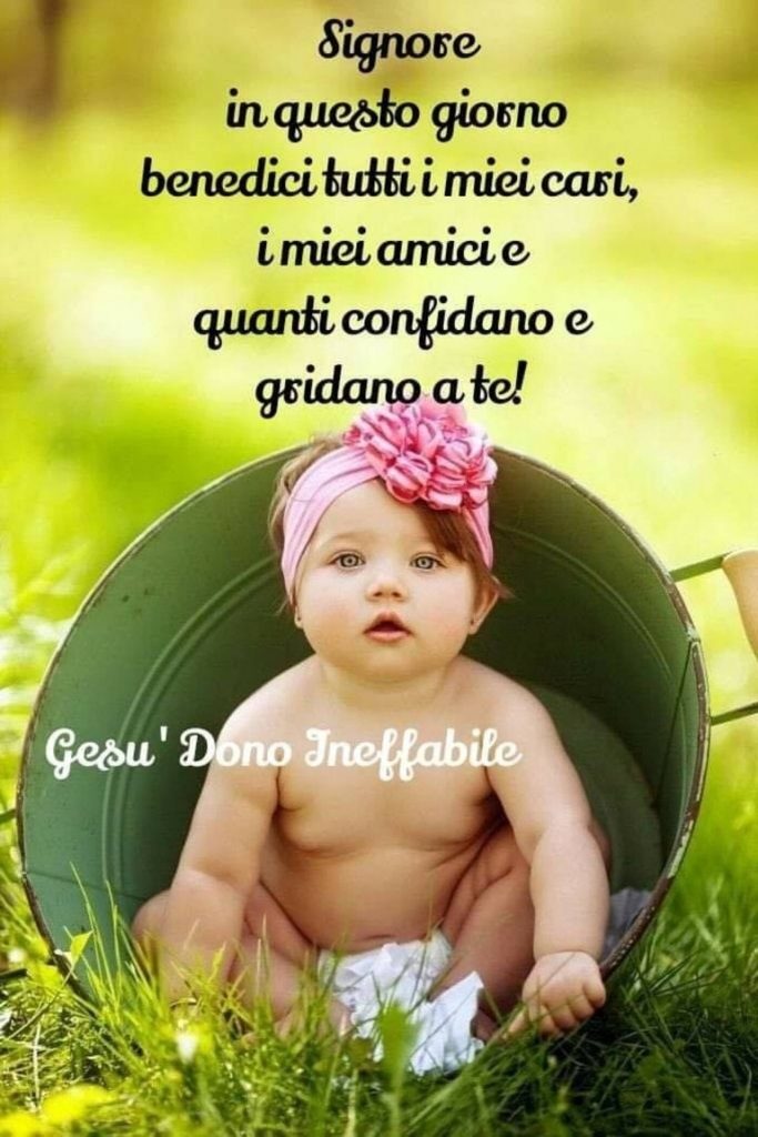 Signore, in questo giorno, benedici tutti i miei cari, i miei amici e quanti confidano e gridano a Te!