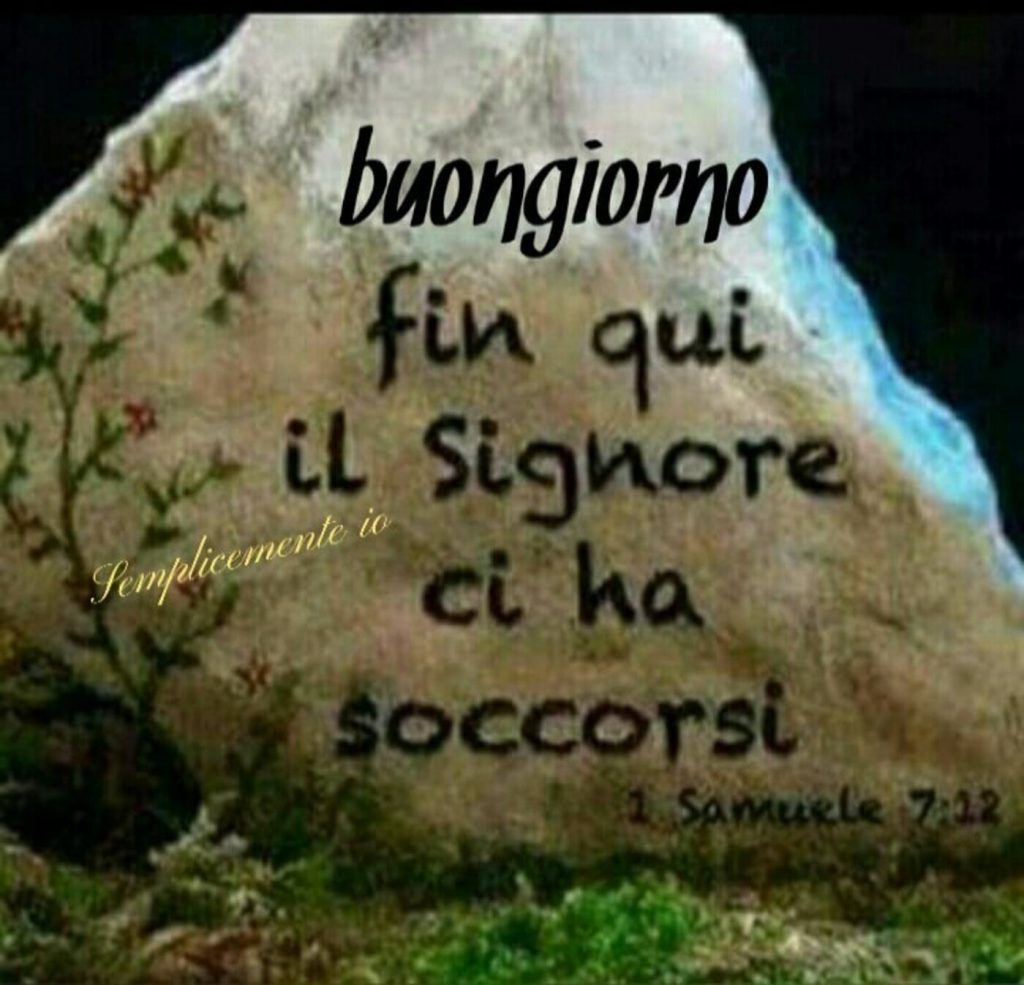 Buongiorno. Fin qui il Signore ci ha soccorsi. (1 Samuele 7:12)