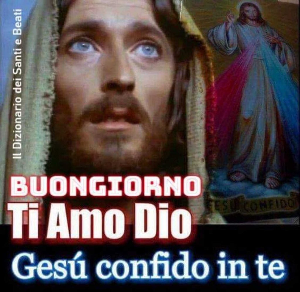 Buongiorno. Ti Amo Dio. Gesù, confido in Te!