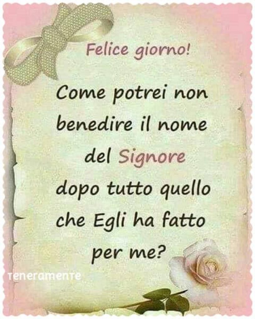 Felice giorno! Come potrei non benedire il nome del Signore dopo tutto quello che Egli ha fatto per me? (Teneramente)