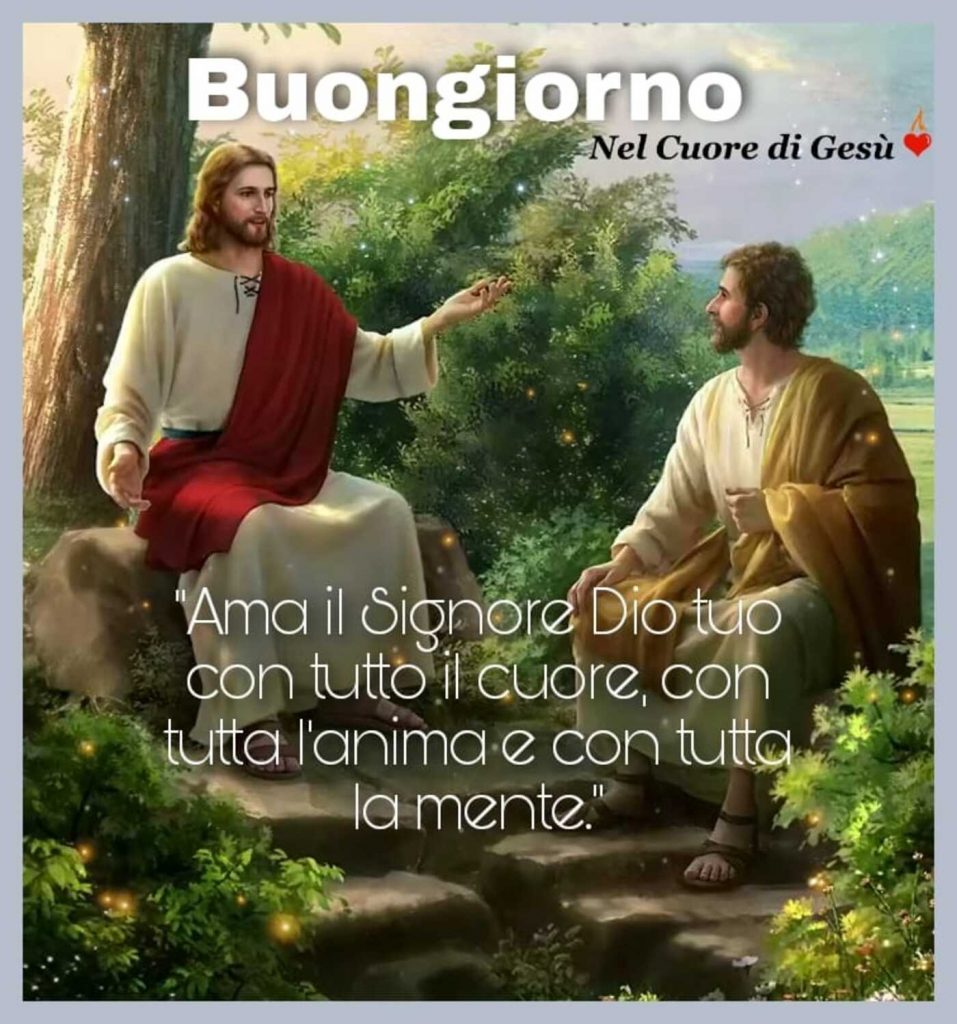 Buongiorno. Ama il Signore Dio tuo con tutto il cuore, con tutta l'anima e con tutta la mente.