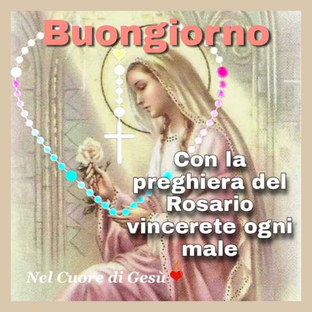 Buongiorno. Con la preghiera del Rosario vincerete ogni male