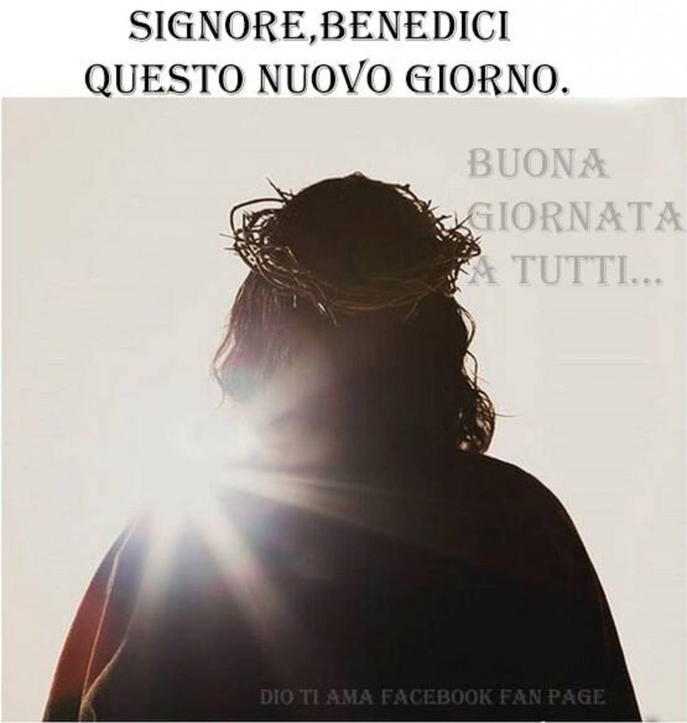 Signore, benedici questo nuovo giorno. Buona Giornata a tutti...