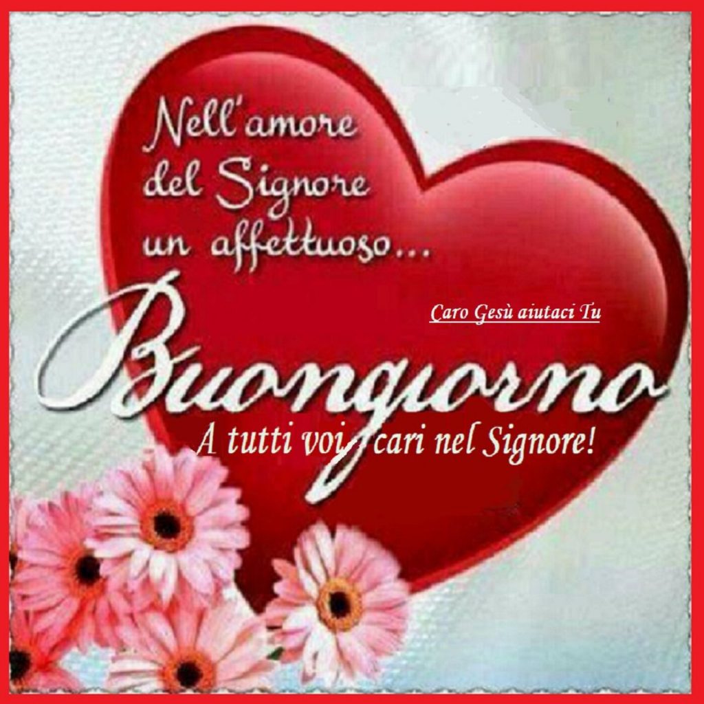 Nell'amore del Signore un affettuoso... Buongiorno a tutti voi nel Signore!