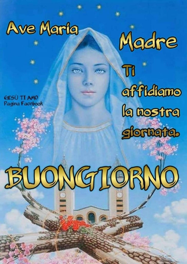 Ave Maria, Madre ti affidiamo la nostra giornata. BUONGIORNO