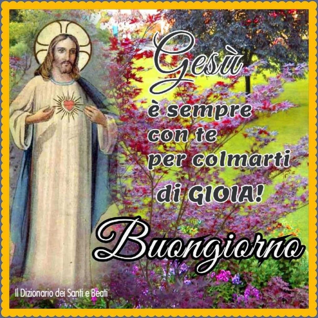 Gesù è sempre con te per colmarti di gioia! Buongiorno